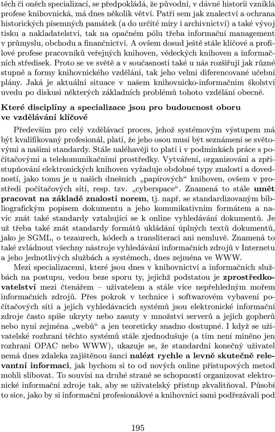 obchodu a finančnictví. A ovšem dosud ještě stále klíčové a profilové profese pracovníků veřejných knihoven, vědeckých knihoven a informačníchstředisek.