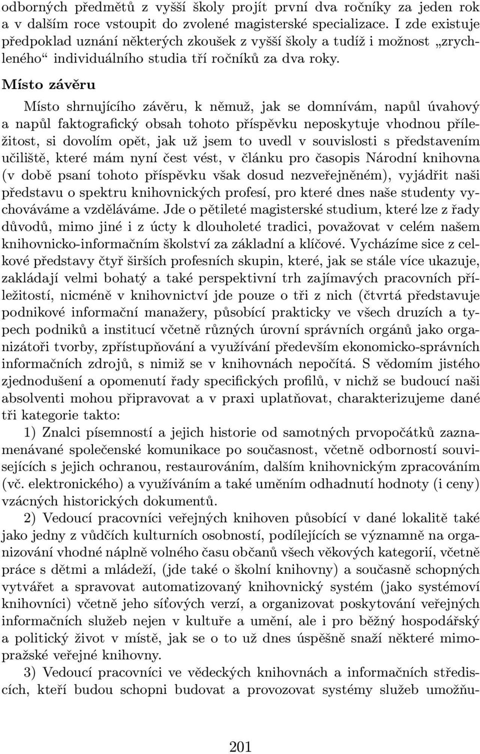 Místo závěru Místo shrnujícího závěru, k němuž, jak se domnívám, napůl úvahový a napůl faktografický obsah tohoto příspěvku neposkytuje vhodnou příležitost, si dovolím opět, jak už jsem to uvedl v