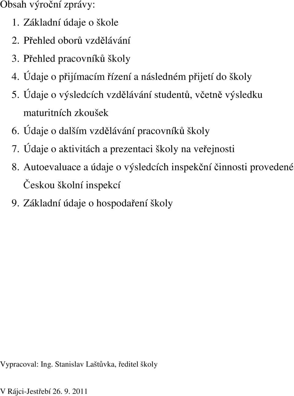 Údaje o dalším vzdělávání pracovníků školy 7. Údaje o aktivitách a prezentaci školy na veřejnosti 8.