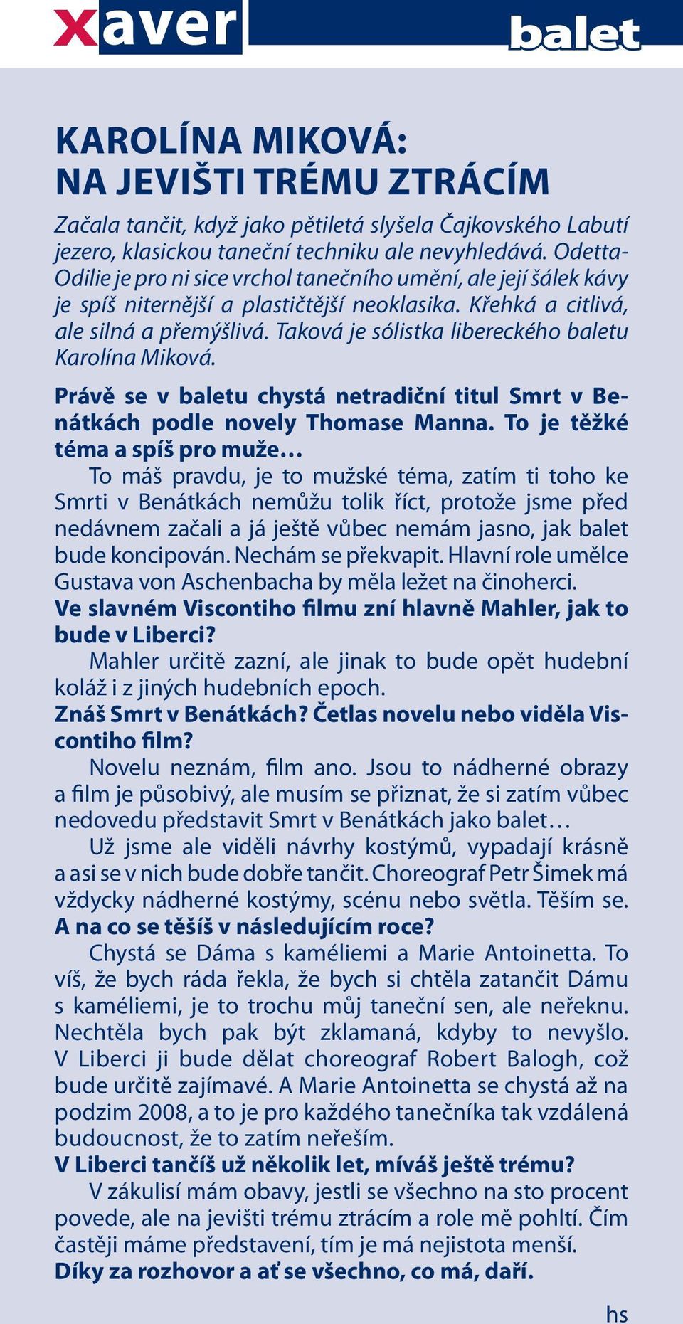 Taková je sólistka libereckého baletu Karolína Miková. Právě se v baletu chystá netradiční titul Smrt v Benátkách podle novely Thomase Manna.