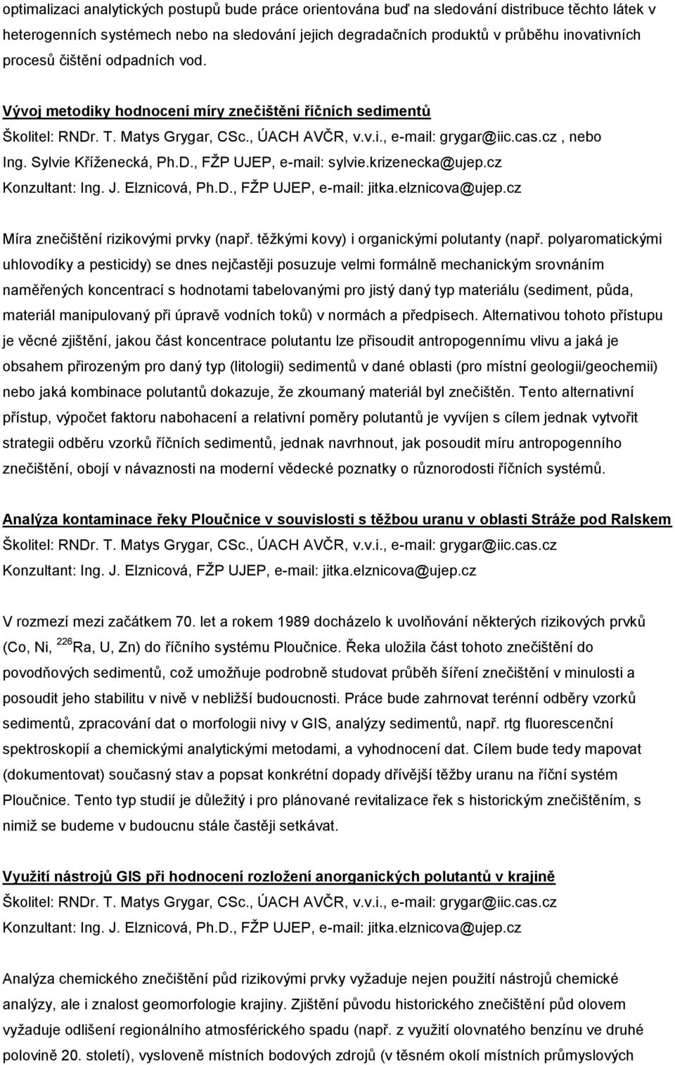 Sylvie Kříženecká, Ph.D., FŽP UJEP, e-mail: sylvie.krizenecka@ujep.cz Konzultant: Ing. J. Elznicová, Ph.D., FŽP UJEP, e-mail: jitka.elznicova@ujep.cz Míra znečištění rizikovými prvky (např.