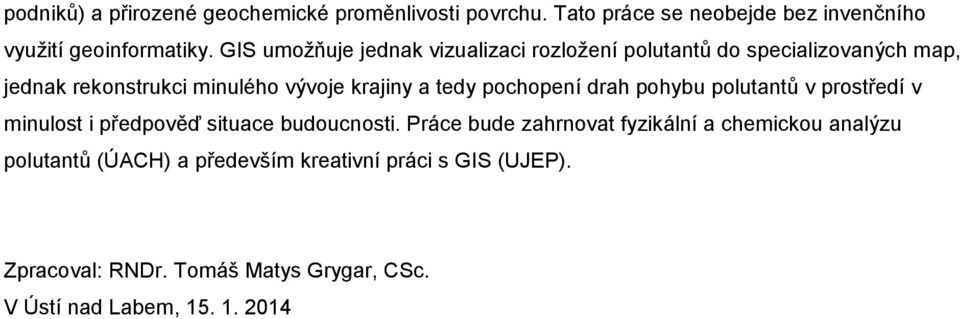 pochopení drah pohybu polutantů v prostředí v minulost i předpověď situace budoucnosti.