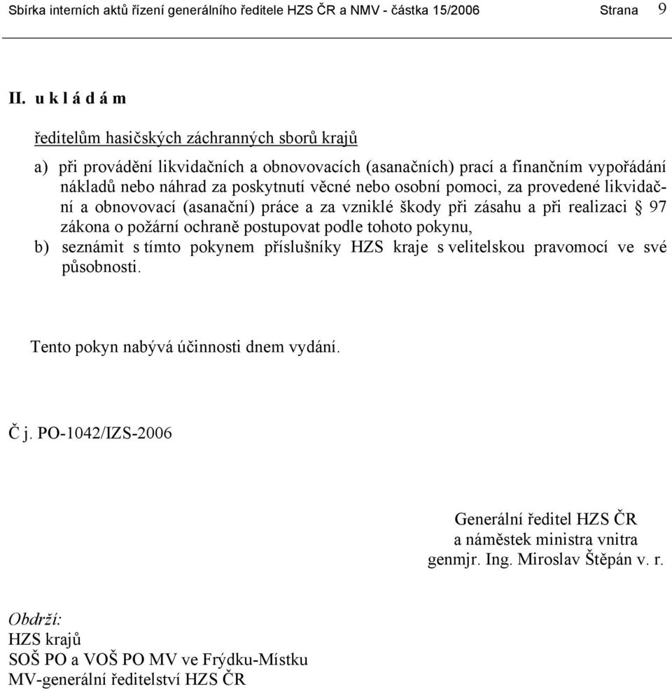 osobní pomoci, za provedené likvidační a obnovovací (asanační) práce a za vzniklé škody při zásahu a při realizaci 97 zákona o požární ochraně postupovat podle tohoto pokynu, b) seznámit s tímto