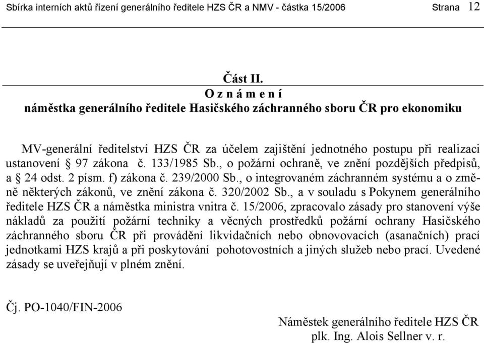 133/1985 Sb., o požární ochraně, ve znění pozdějších předpisů, a 24 odst. 2 písm. f) zákona č. 239/2000 Sb., o integrovaném záchranném systému a o změně některých zákonů, ve znění zákona č.