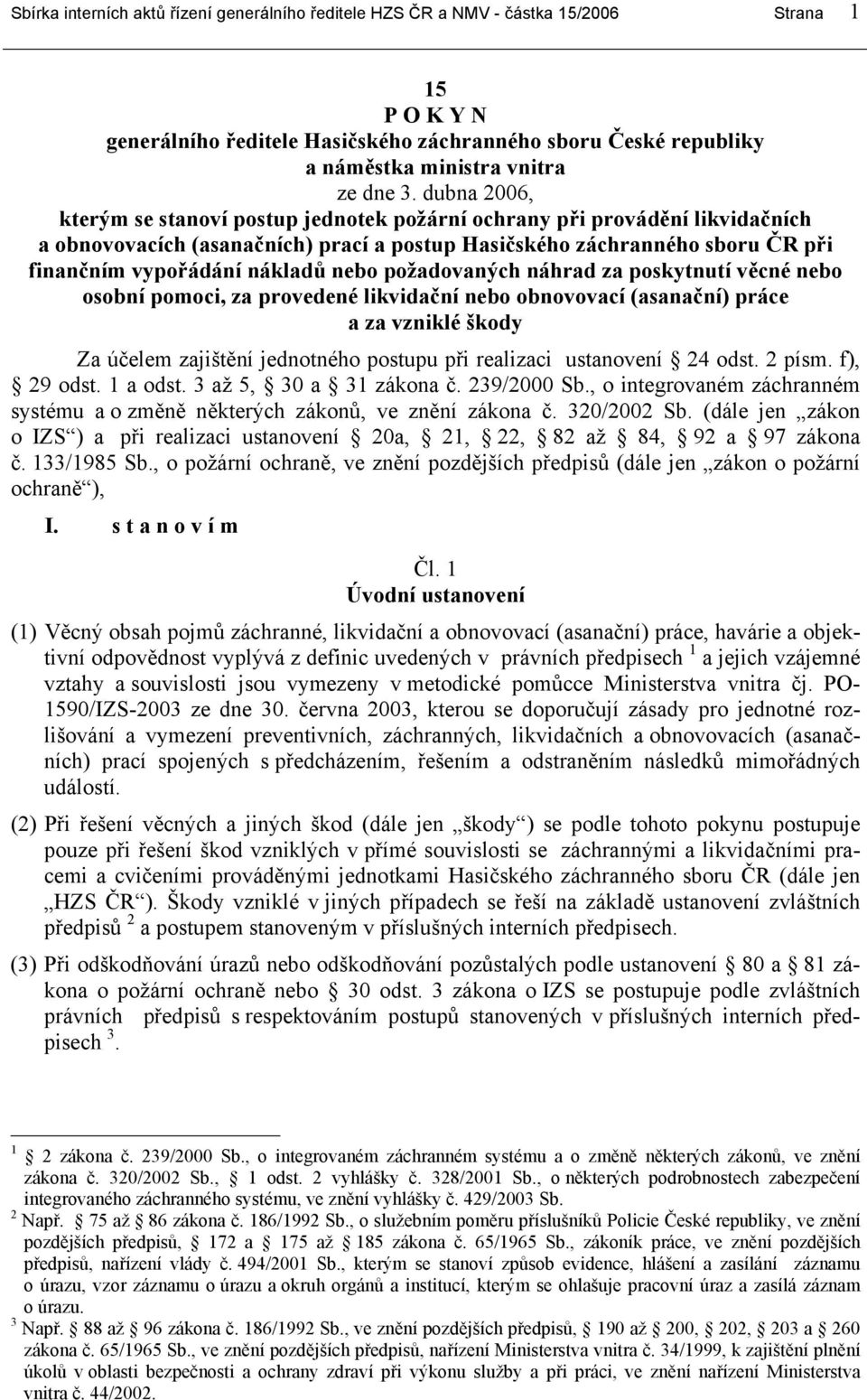 dubna 2006, kterým se stanoví postup jednotek požární ochrany při provádění likvidačních a obnovovacích (asanačních) prací a postup Hasičského záchranného sboru ČR při finančním vypořádání nákladů