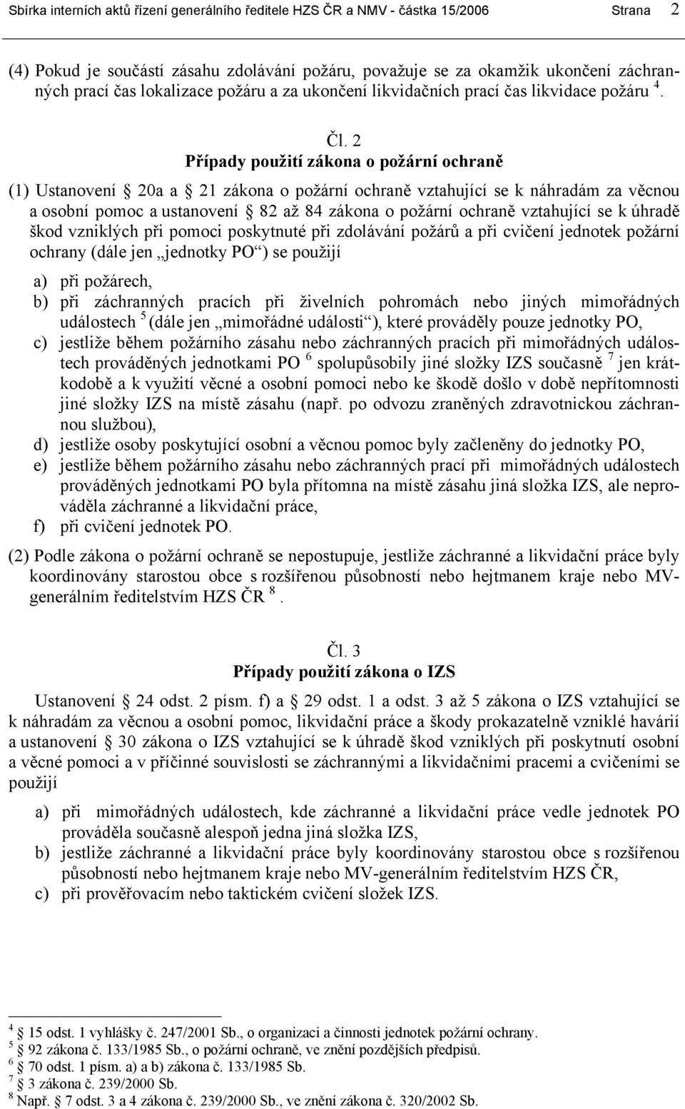 2 Případy použití zákona o požární ochraně (1) Ustanovení 20a a 21 zákona o požární ochraně vztahující se k náhradám za věcnou a osobní pomoc a ustanovení 82 až 84 zákona o požární ochraně vztahující