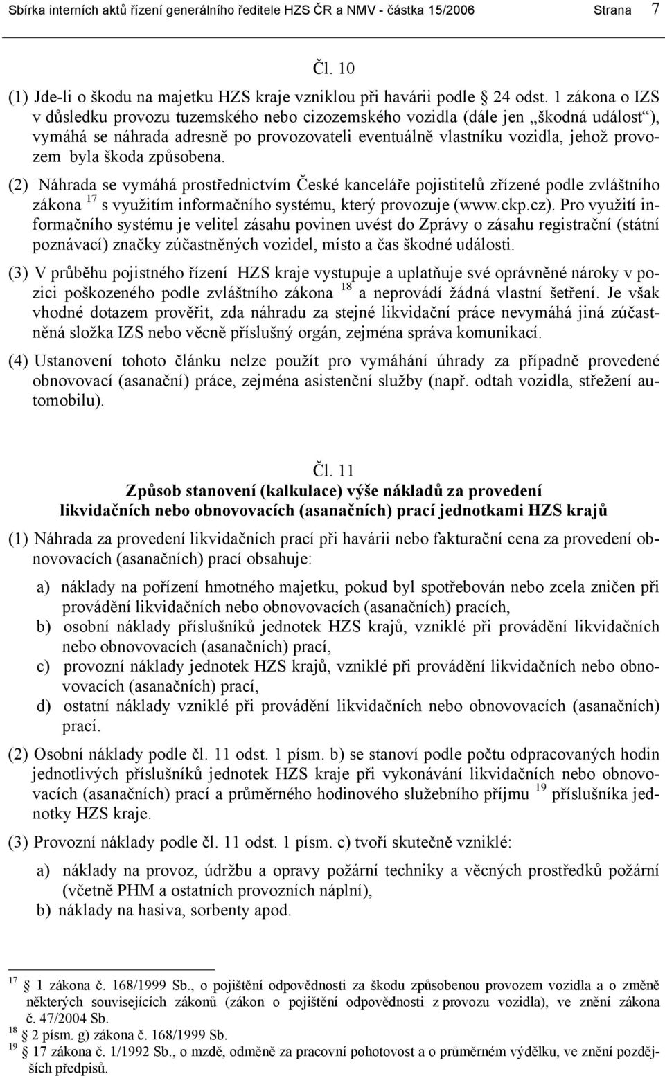 způsobena. (2) Náhrada se vymáhá prostřednictvím České kanceláře pojistitelů zřízené podle zvláštního zákona 17 s využitím informačního systému, který provozuje (www.ckp.cz).