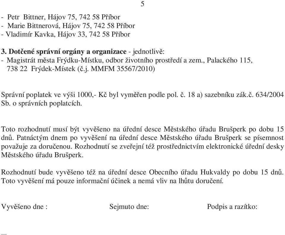 č. 18 a) sazebníku zák.č. 634/2004 Sb. o správních poplatcích. Toto rozhodnutí musí být vyvěšeno na úřední desce Městského úřadu Brušperk po dobu 15 dnů.