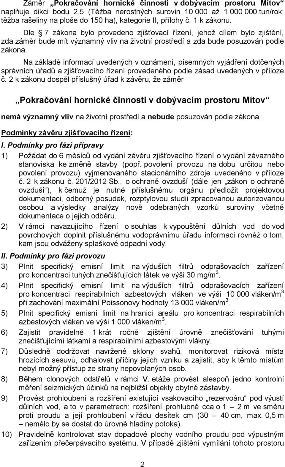 Dle 7 zákona bylo provedeno zjišťovací řízení, jehož cílem bylo zjištění, zda záměr bude mít významný vliv na životní prostředí a zda bude posuzován podle zákona.