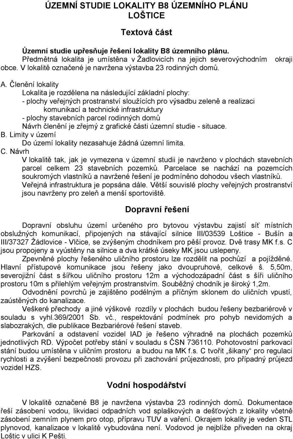 Členění lokality Lokalita je rozdělena na následující základní plochy: - plochy veřejných prostranství sloužících pro výsadbu zeleně a realizaci komunikací a technické infrastruktury - plochy