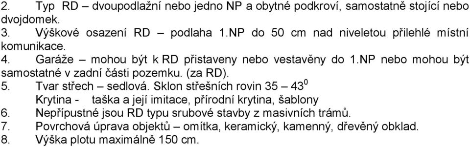 NP nebo mohou být samostatné v zadní části pozemku. (za RD). 5. Tvar střech sedlová.