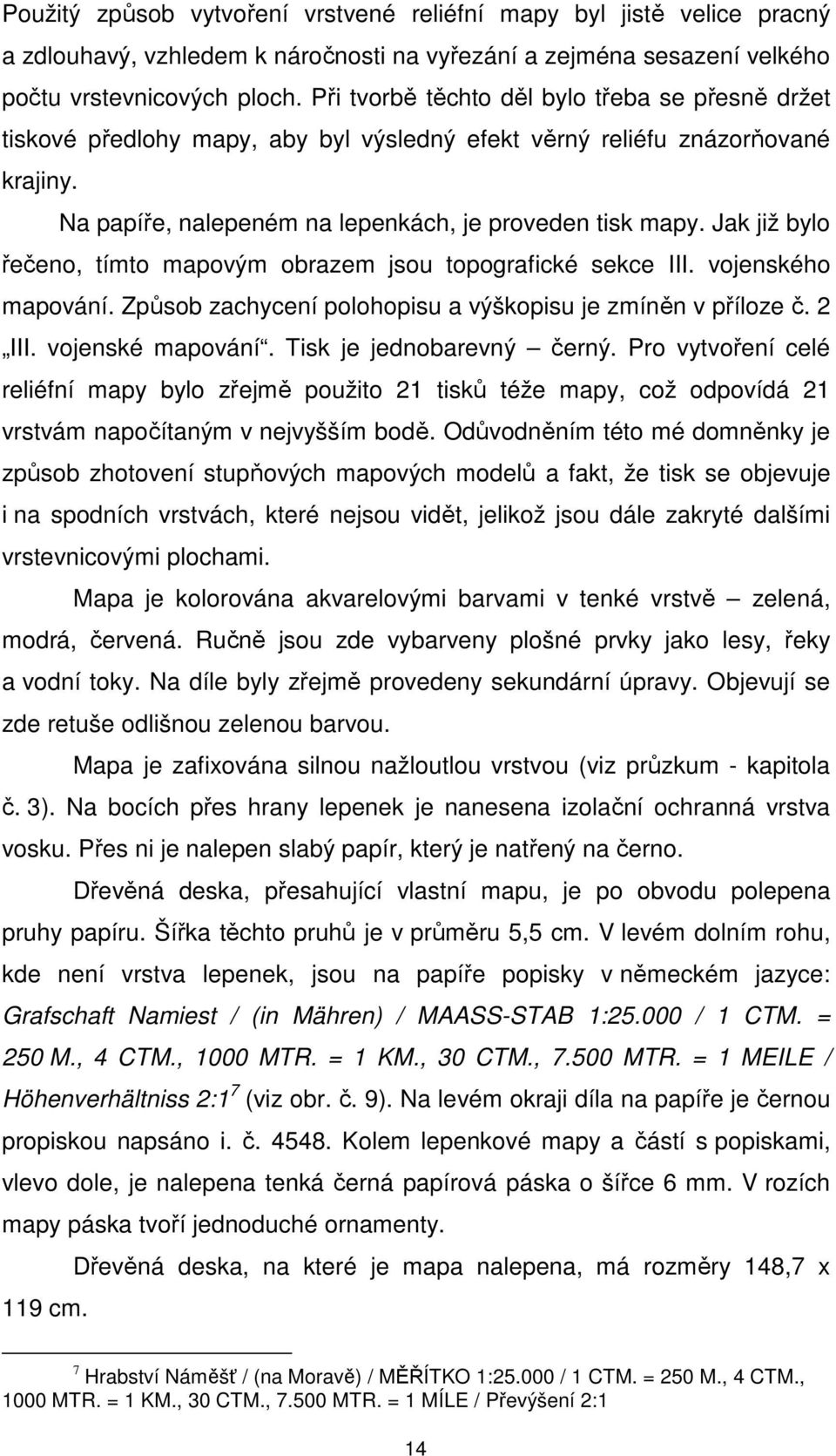 Jak již bylo řečeno, tímto mapovým obrazem jsou topografické sekce III. vojenského mapování. Způsob zachycení polohopisu a výškopisu je zmíněn v příloze č. 2 III. vojenské mapování.