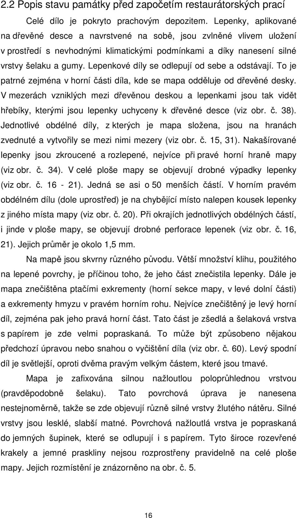 Lepenkové díly se odlepují od sebe a odstávají. To je patrné zejména v horní části díla, kde se mapa odděluje od dřevěné desky.