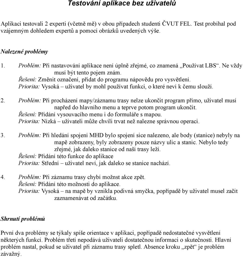 Řešení: Změnit označení, přidat do programu nápovědu pro vysvětlení. Priorita: Vysoká uživatel by mohl používat funkci, o které neví k čemu slouží. 2.