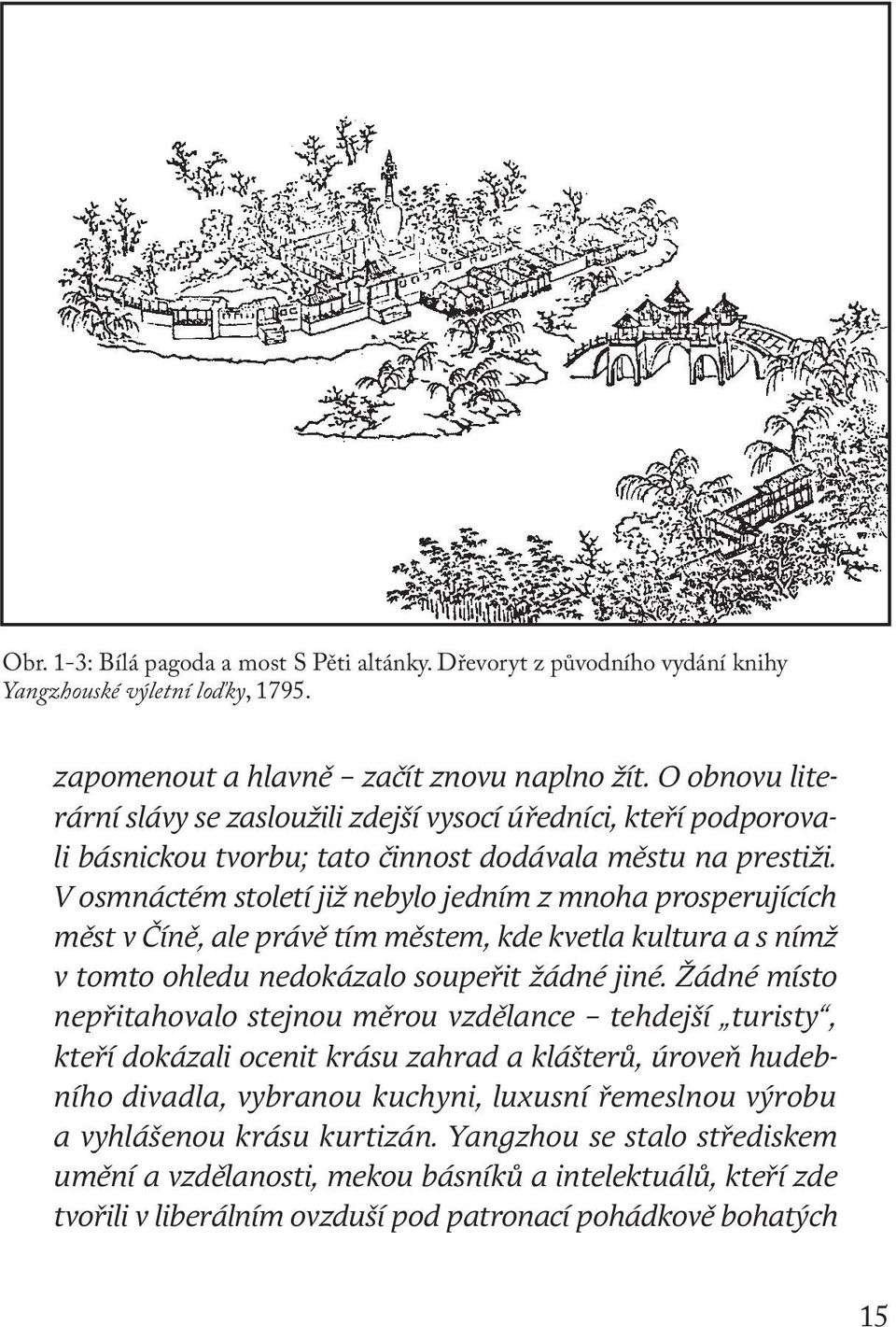 V osmnáctém století již nebylo jedním z mnoha prosperujících měst v Číně, ale právě tím městem, kde kvetla kultura a s nímž v tomto ohledu nedokázalo soupeřit žádné jiné.