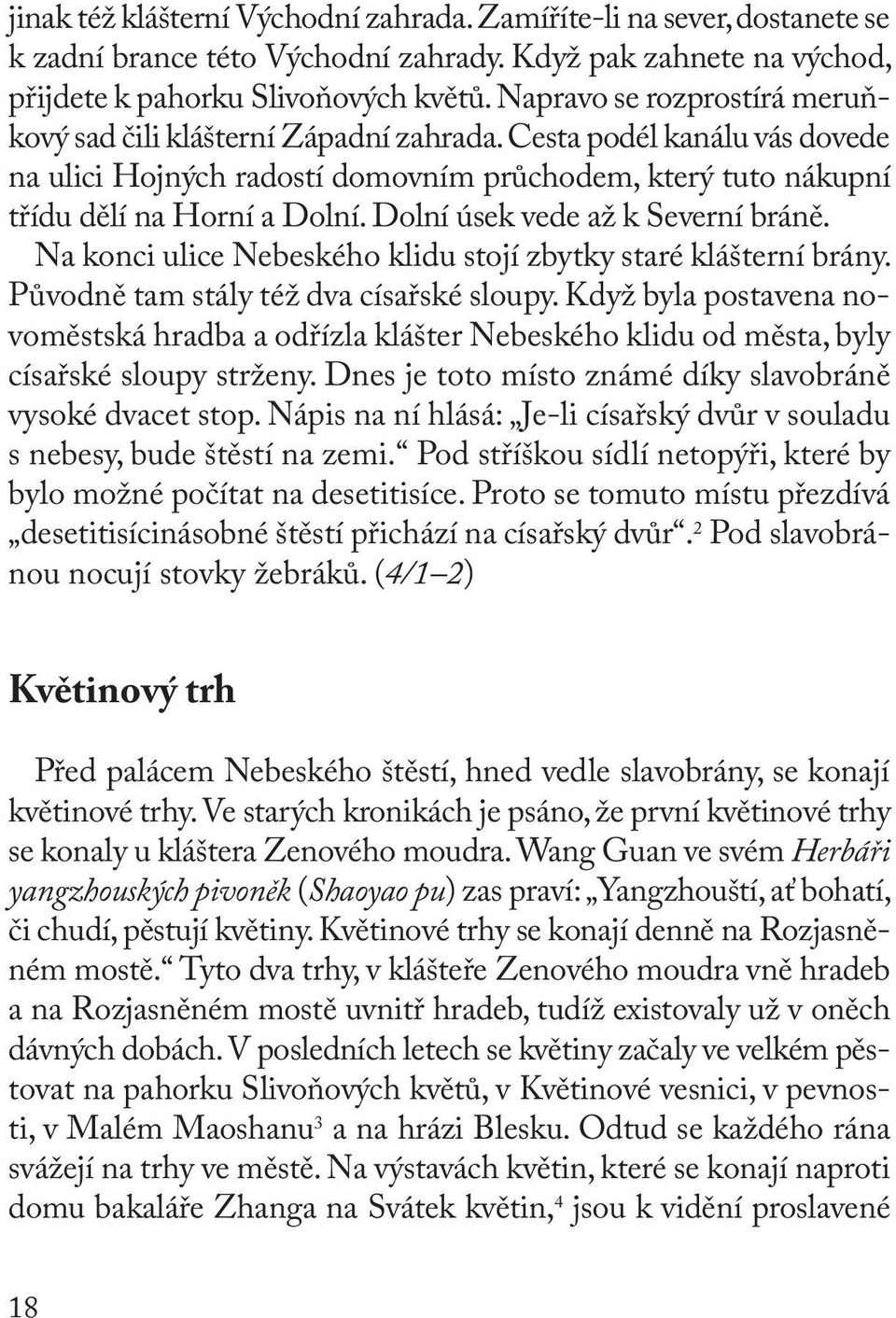 Dolní úsek vede až k Severní bráně. Na konci ulice Nebeského klidu stojí zbytky staré klášterní brány. Původně tam stály též dva císařské sloupy.