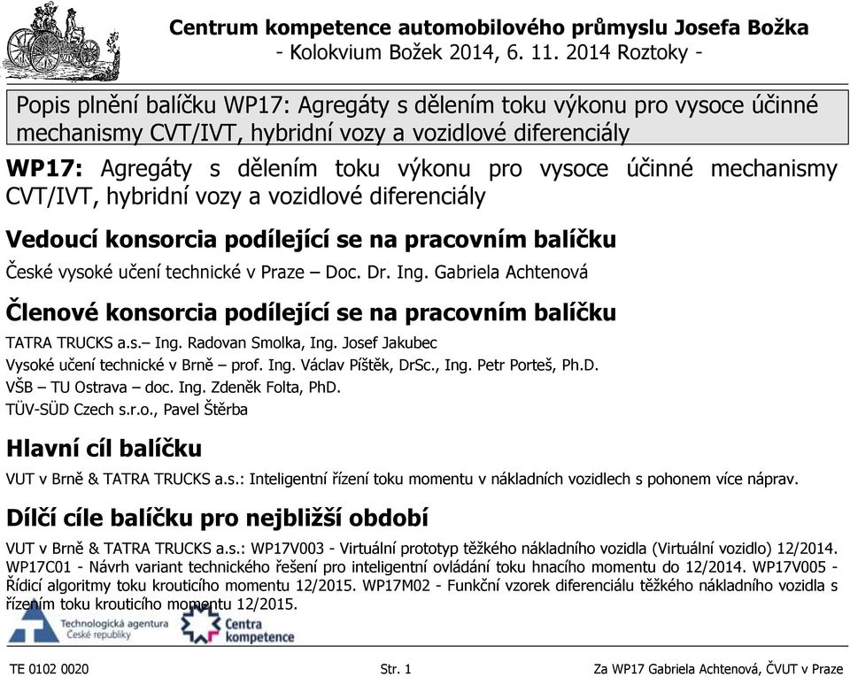 , Ing. Petr Porteš, Ph.D. VŠB TU Ostrava doc. Ing. Zdeněk Folta, PhD. TÜV-SÜD Czech s.r.o., Pavel Štěrba Hlavní cíl balíčku VUT v Brně & TATRA TRUCKS a.s.: Inteligentní řízení toku momentu v nákladních vozidlech s pohonem více náprav.