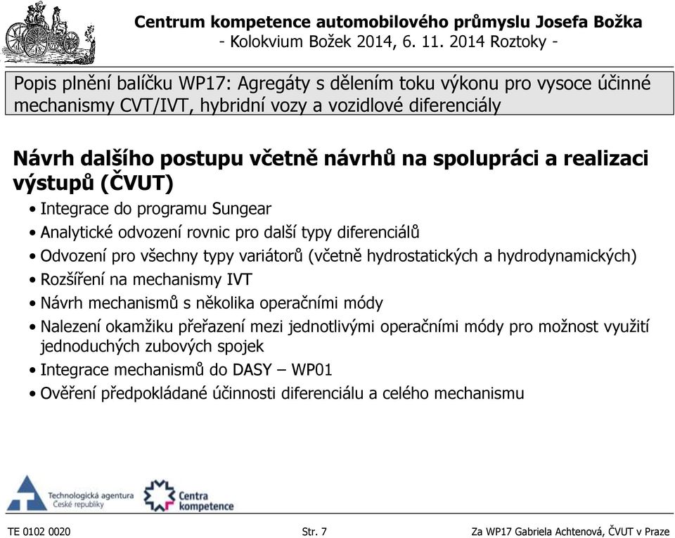 několika operačními módy Nalezení okamžiku přeřazení mezi jednotlivými operačními módy pro možnost využití jednoduchých zubových spojek Integrace