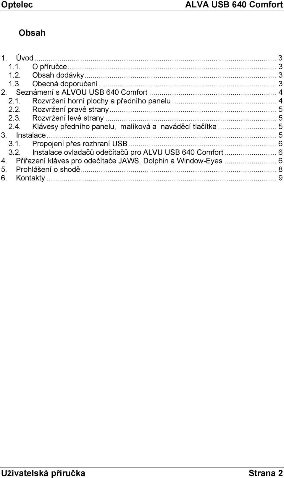 Instalace... 5 3.1. Propojení přes rozhraní USB... 6 3.2. Instalace ovladačů odečítačů pro ALVU USB 640 Comfort... 6 4.