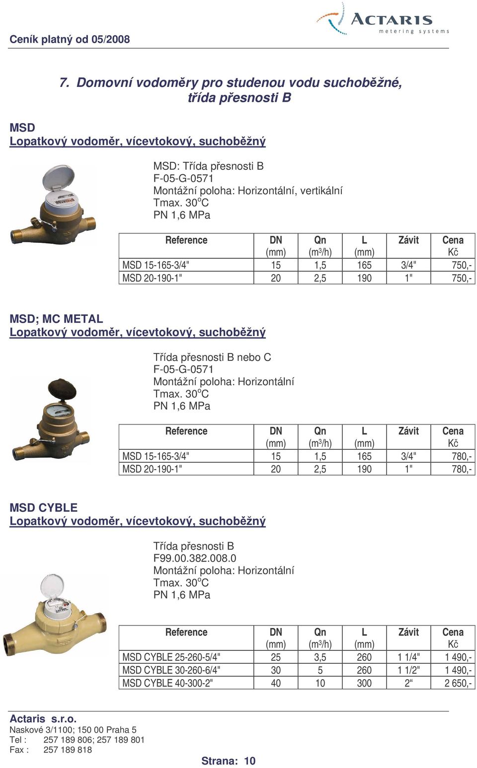 poloha: Horizontální Tmax. 30 o C MSD 15-165-3/4" 15 1,5 165 3/4" 780,- MSD 20-190-1" 20 2,5 190 1" 780,- MSD CYBE opatkový vodomr, vícevtokový, suchobžný Tída pesnosti B F99.00.382.