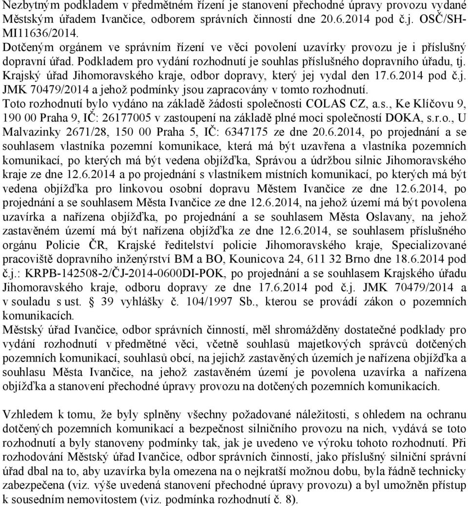 Krajský úřad Jihomoravského kraje, odbor dopravy, který jej vydal den 17.6.2014 pod č.j. JMK 70479/2014 a jehož podmínky jsou zapracovány v tomto rozhodnutí.