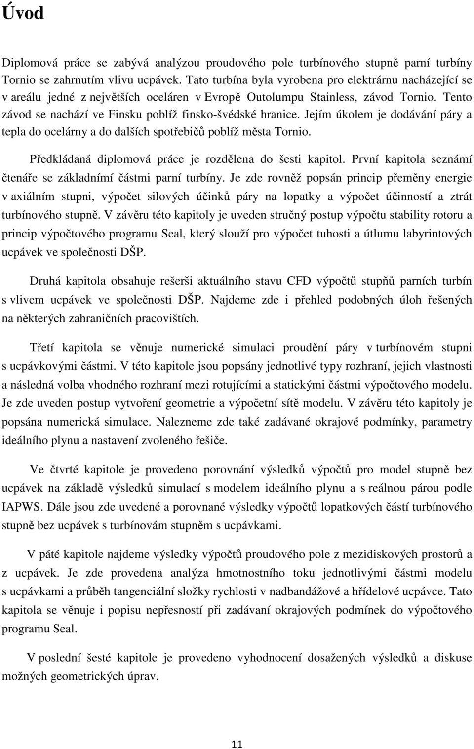 Tento závod se nachází ve Finsku poblíž finsko-švédské hranice. Jejím úkolem je dodávání páry a tepla do ocelárny a do dalších spotřebičů poblíž města Tornio.