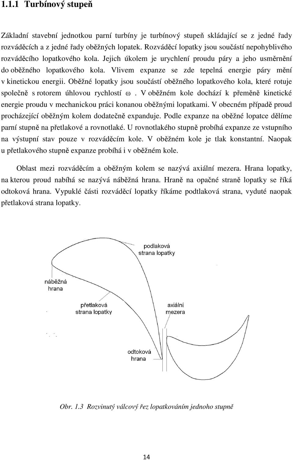 Vlivem expanze se zde tepelná energie páry mění v kinetickou energii. Oběžné lopatky jsou součástí oběžného lopatkového kola, které rotuje společně s rotorem úhlovou rychlostí ω.