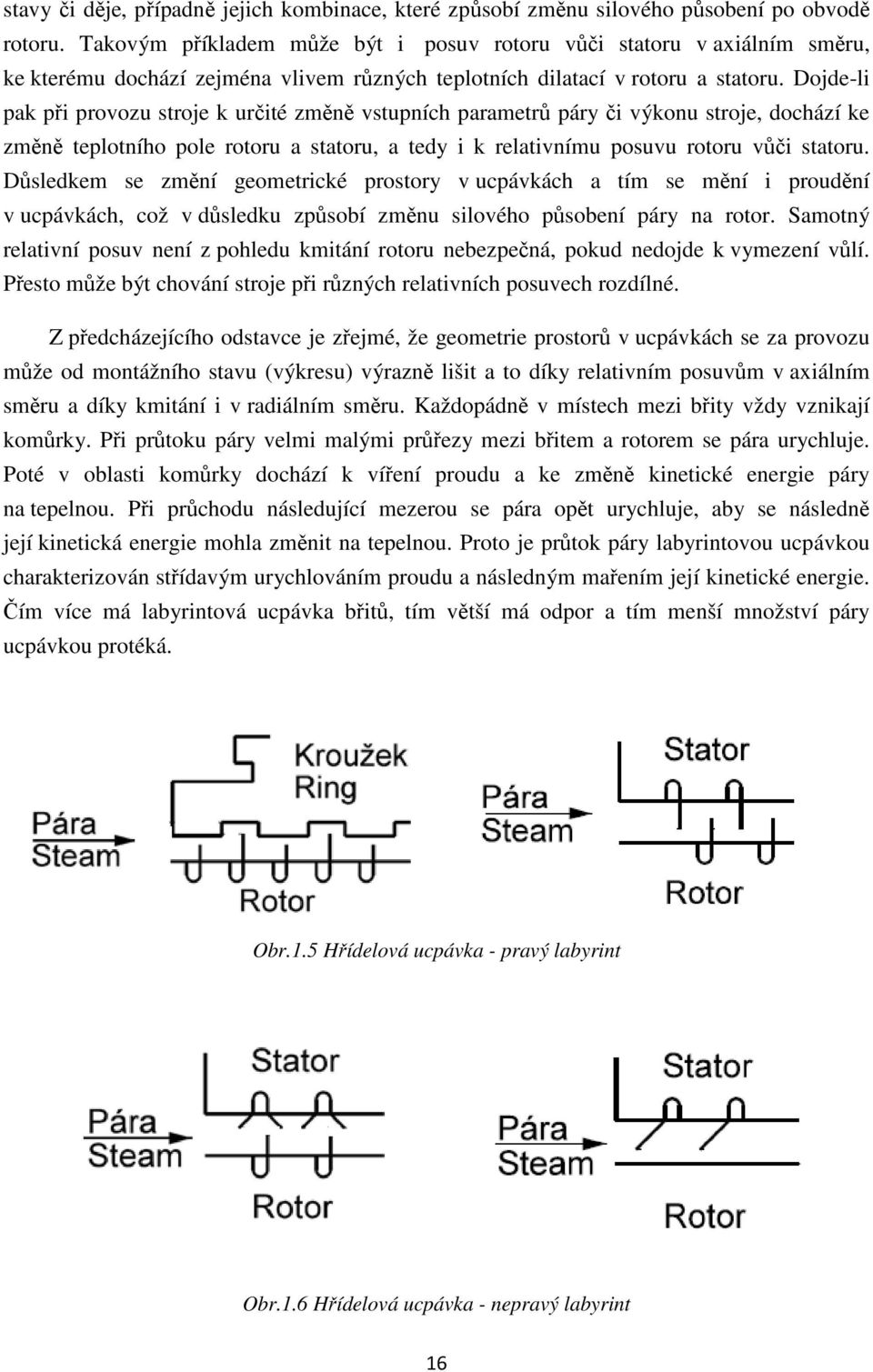 Dojde-li pak při provozu stroje k určité změně vstupních parametrů páry či výkonu stroje, dochází ke změně teplotního pole rotoru a statoru, a tedy i k relativnímu posuvu rotoru vůči statoru.