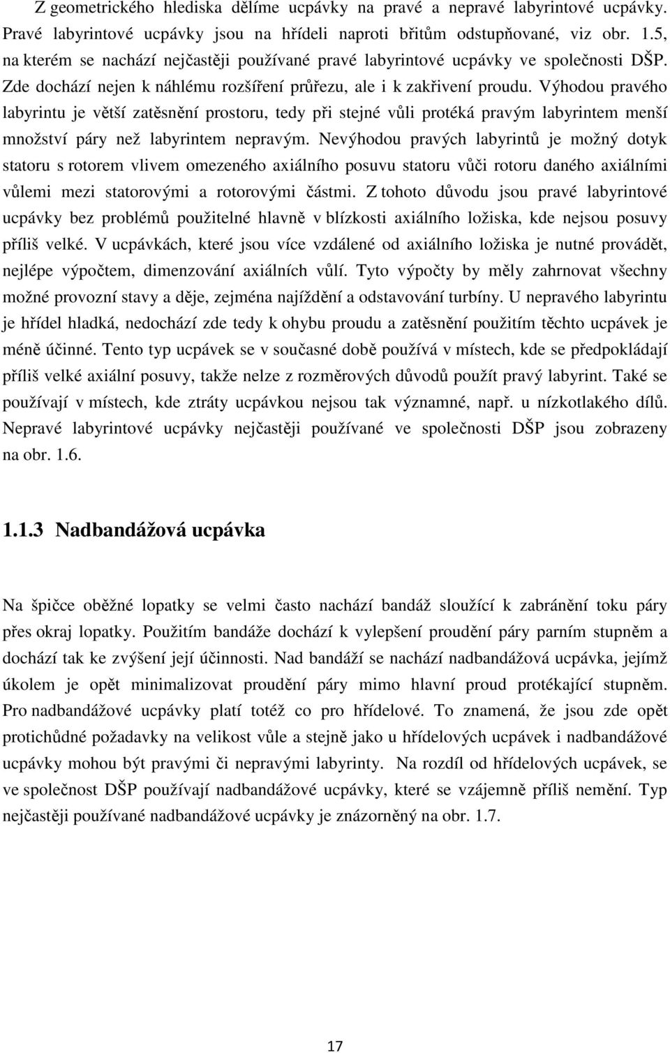 Výhodou pravého labyrintu je větší zatěsnění prostoru, tedy při stejné vůli protéká pravým labyrintem menší množství páry než labyrintem nepravým.