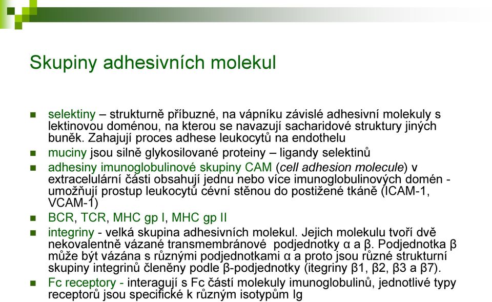 jednu nebo více imunoglobulinových domén - umožňují prostup leukocytů cévní stěnou do postižené tkáně (ICAM-1, VCAM-1) BCR, TCR, MHC gp I, MHC gp II integriny - velká skupina adhesivních molekul.