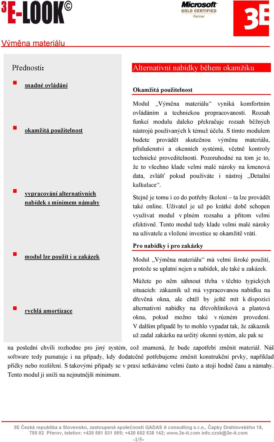 S tímto modulem budete provádět skutečnou výměnu materiálu, příslušenství a okenních systémů, včetně kontroly technické proveditelnosti.