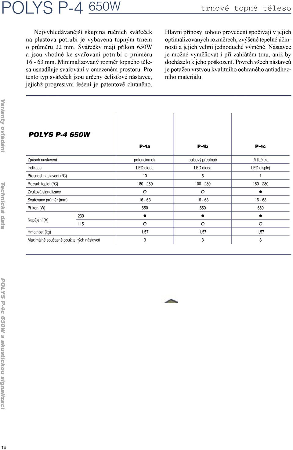 trnové topné těleso Hlavní přínosy tohoto provedení spočívají v jejich optimalizovaných rozměrech, zvýšené tepelné účinnosti a jejich velmi jednoduché výměně.