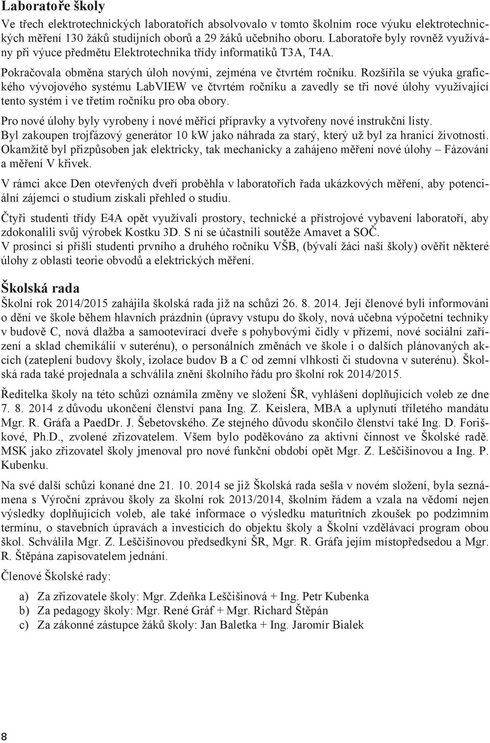 Rozšíila se výuka grafického vývojového systému LabVIEW ve tvrtém roníku a zavedly se ti nové úlohy využívající tento systém i ve tetím roníku pro oba obory.