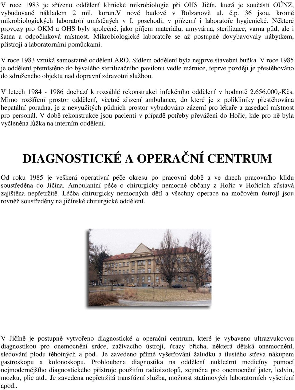 Mikrobiologické laboratoře se až postupně dovybavovaly nábytkem, přístroji a laboratorními pomůckami. V roce 1983 vzniká samostatné oddělení ARO. Sídlem oddělení byla nejprve stavební buňka.