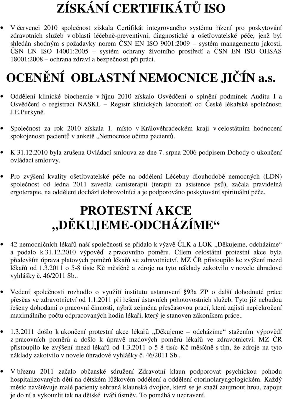 a bezpečnosti při práci. OCENĚNÍ OBLASTNÍ NEMOCNICE JIČÍN a.s. Oddělení klinické biochemie v říjnu 2010 získalo Osvědčení o splnění podmínek Auditu I a Osvědčení o registraci NASKL Registr klinických laboratoří od České lékařské společnosti J.