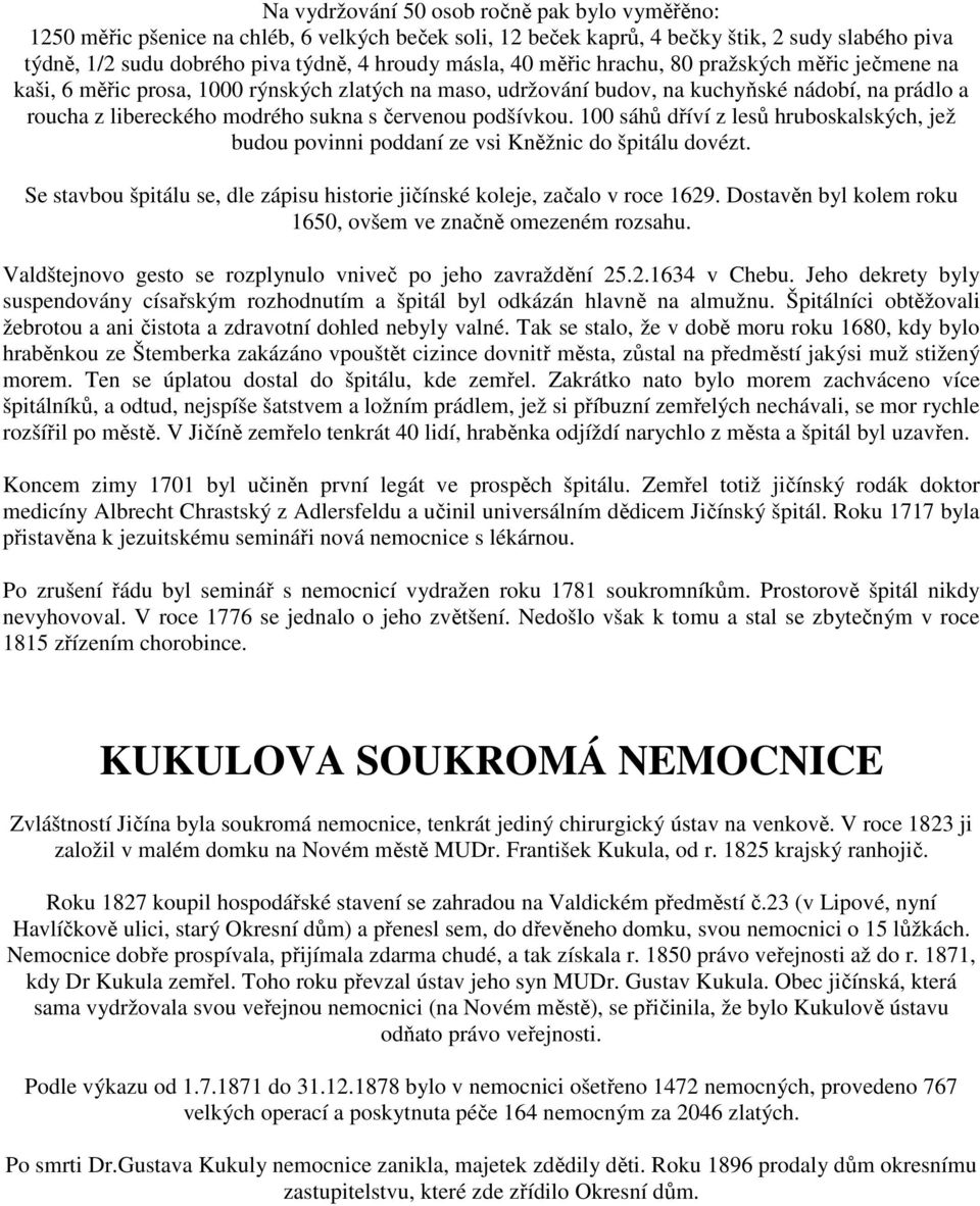 podšívkou. 100 sáhů dříví z lesů hruboskalských, jež budou povinni poddaní ze vsi Kněžnic do špitálu dovézt. Se stavbou špitálu se, dle zápisu historie jičínské koleje, začalo v roce 1629.