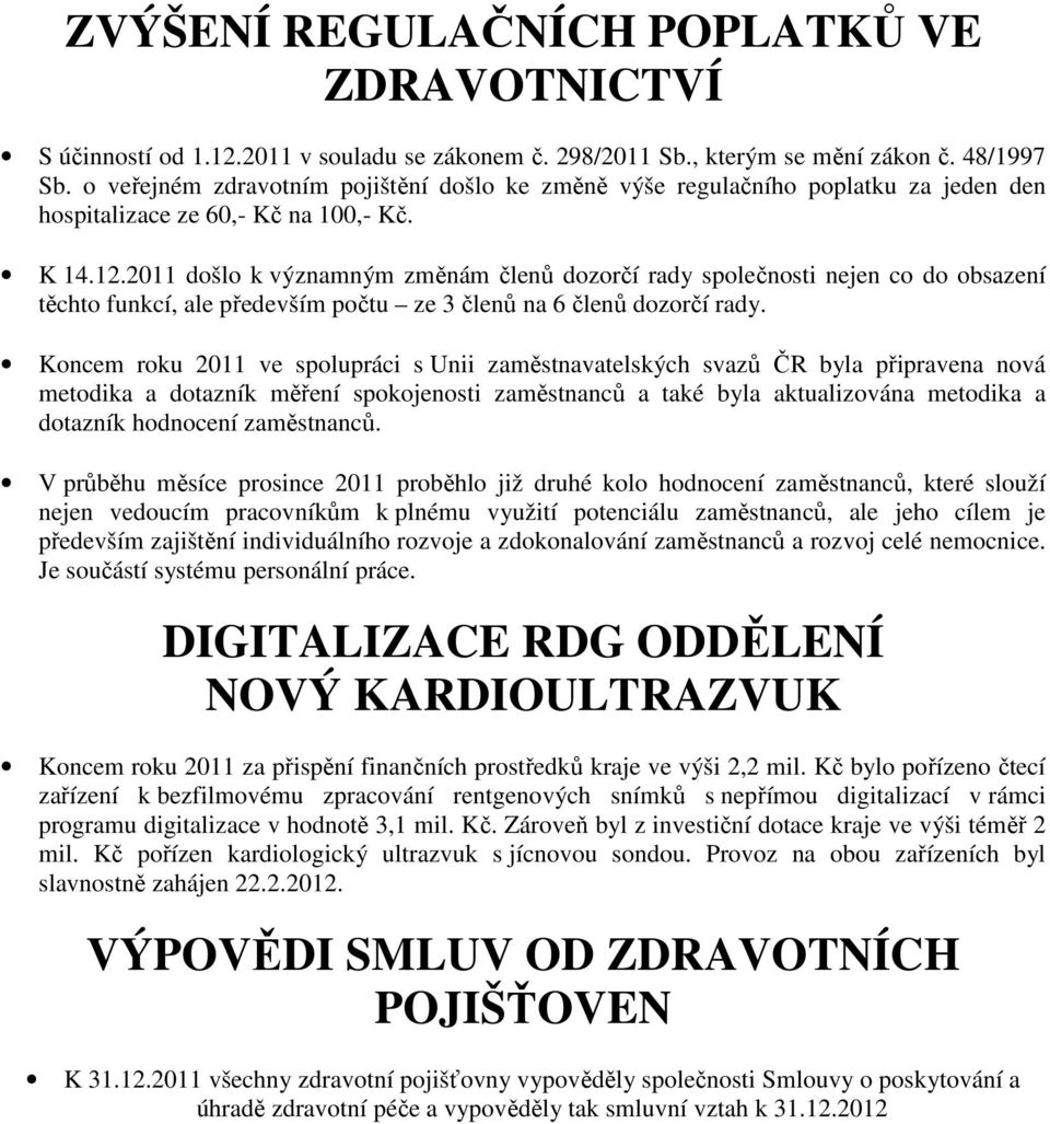 2011 došlo k významným změnám členů dozorčí rady společnosti nejen co do obsazení těchto funkcí, ale především počtu ze 3 členů na 6 členů dozorčí rady.