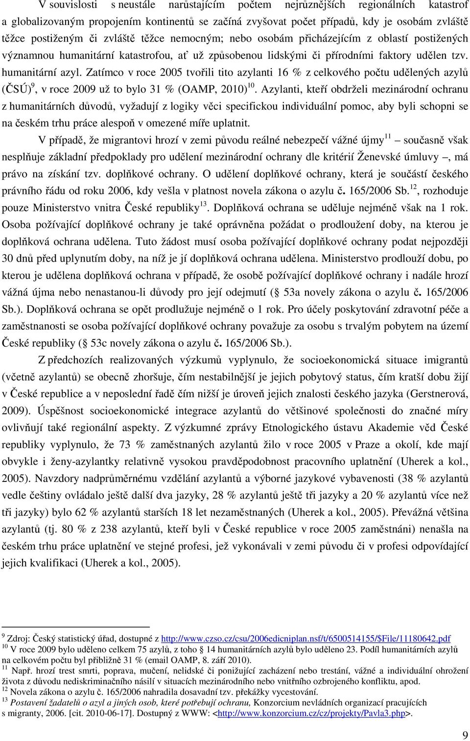 Zatímco v roce 2005 tvořili tito azylanti 16 % z celkového počtu udělených azylů (ČSÚ) 9, v roce 2009 už to bylo 31 % (OAMP, 2010) 10.