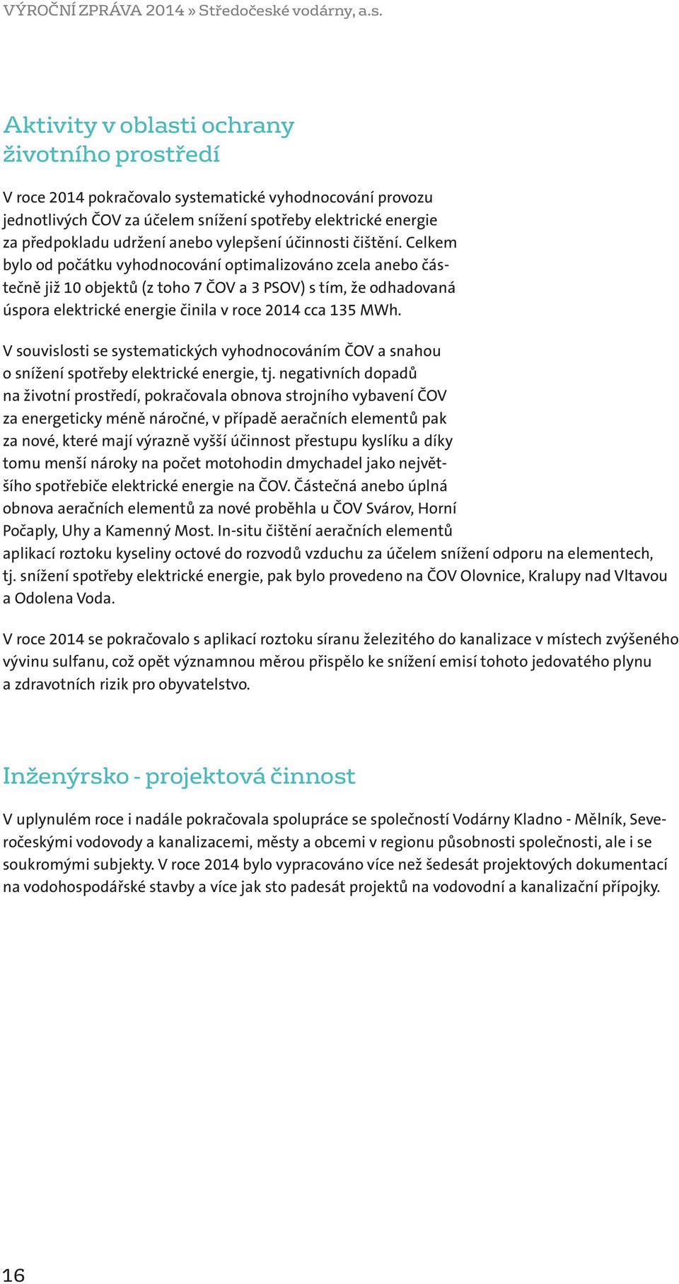 Aktivity v oblasti ochrany životního prostředí V roce 2014 pokračovalo systematické vyhodnocování provozu jednotlivých ČOV za účelem snížení spotřeby elektrické energie za předpokladu udržení anebo