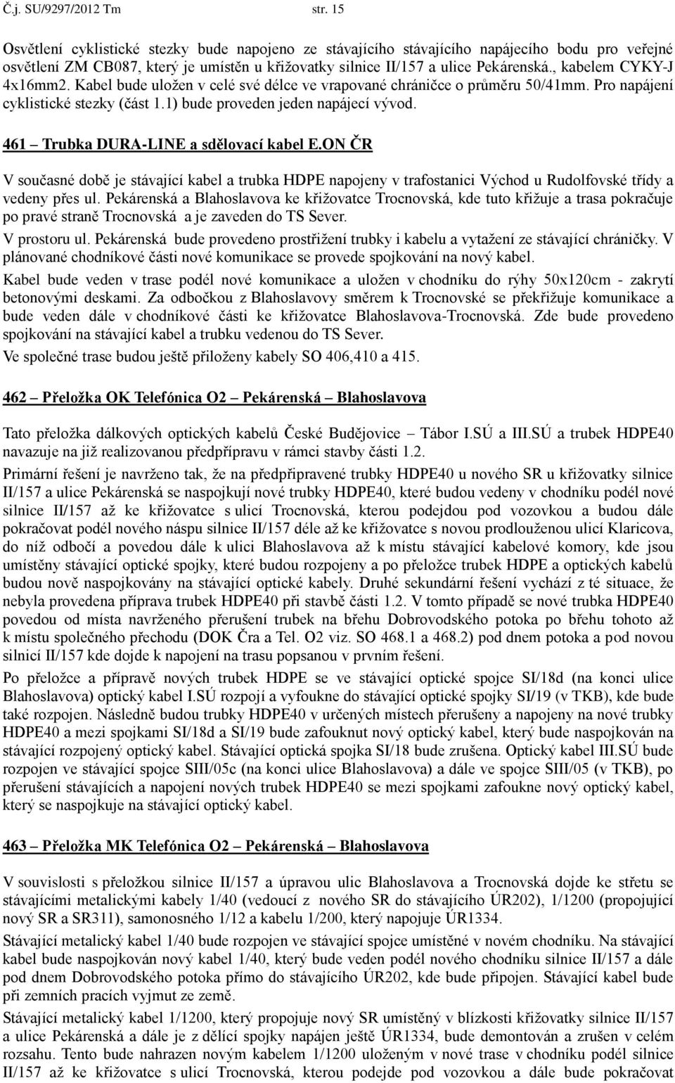 , kabelem CYKY-J 4x16mm2. Kabel bude uložen v celé své délce ve vrapované chráničce o průměru 50/41mm. Pro napájení cyklistické stezky (část 1.1) bude proveden jeden napájecí vývod.