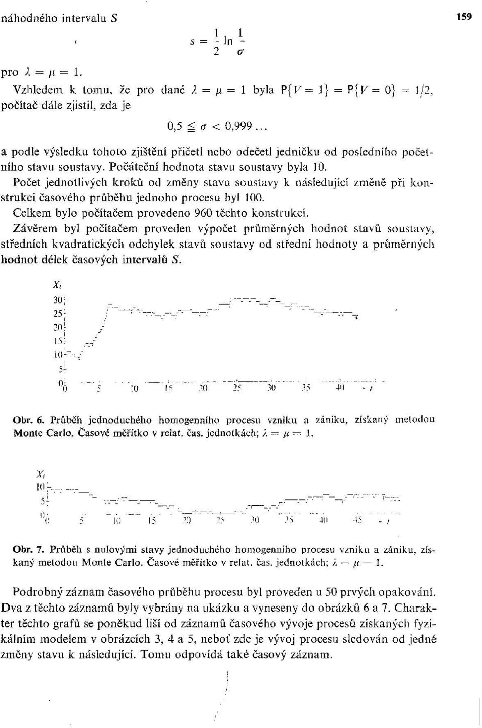 Počet jednotlivých kroků od změny stavu soustavy k následující změně při konstrukci časového průběhu jednoho procesu byl 100. Celkem bylo počítačem provedeno 960 těchto konstrukcí.