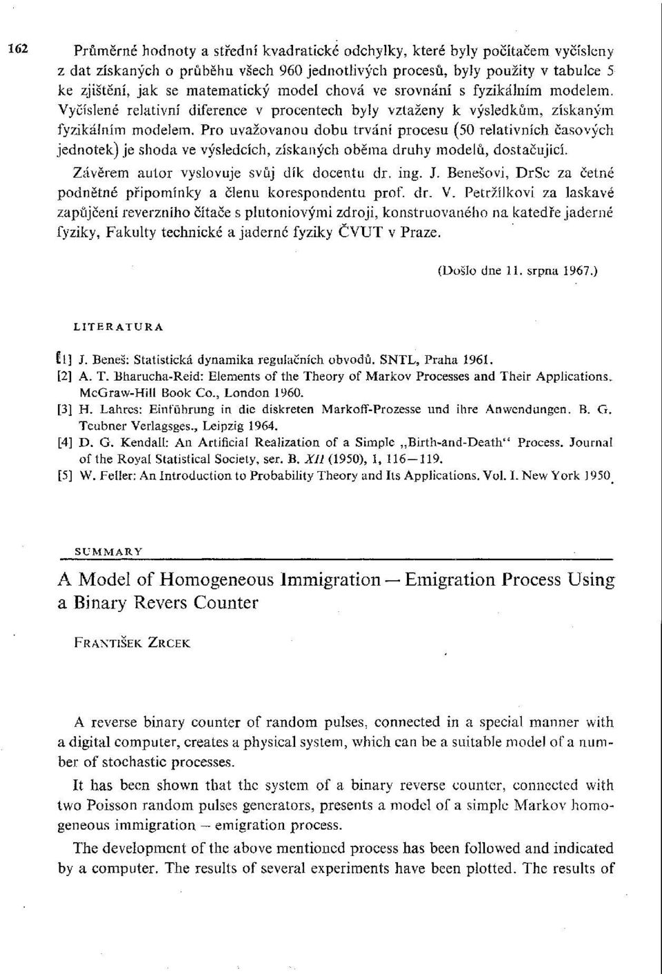 Pro uvažovanou dobu trvání procesu (50 relativních časových jednotek) je shoda ve výsledcích, získaných oběma druhy modelů, dostačující. Závěrem autor vyslovuje svůj dík docentu dr. ing. J.