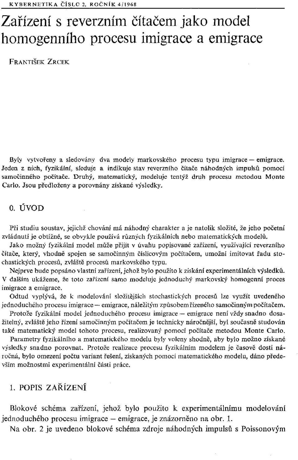 Druhý, matematický, modeluje tentýž druh procesu metodou Monte Carlo. Jsou předloženy a porovnány získané výsledky. 0.