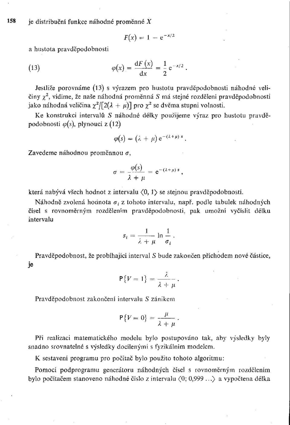 Ke konstrukci intervalů S náhodné délky použijeme výraz pro hustotu pravděpodobnosti cp(s), plynoucí z (12) Zavedeme náhodnou proměnnou a, c/2 < ř >(s) = (A + íi )e-(a + " )s. - JEÍíl - -<-+rt.