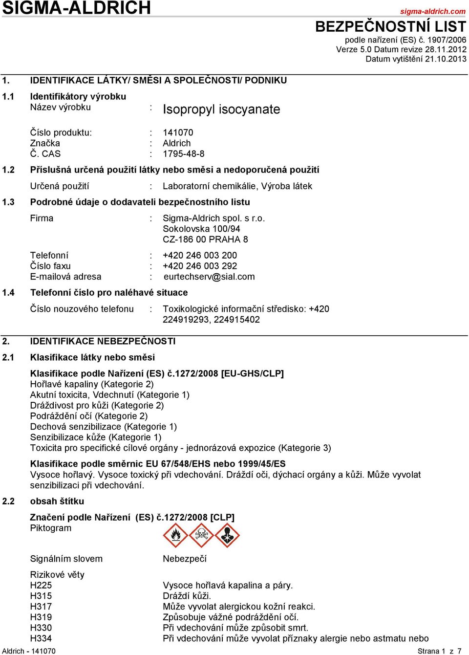 2 Příslušná určená pouţití látky nebo směsi a nedoporučená pouţití Určená použití : Laboratorní chemikálie, Výroba látek 1.