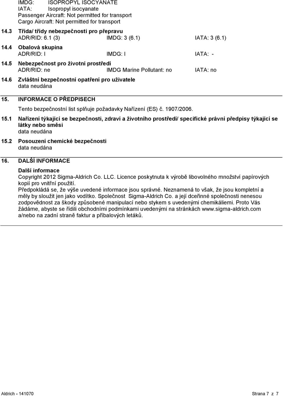 5 Nebezpečnost pro ţivotní prostředí ADR/RID: ne IMDG Marine Pollutant: no IATA: no 14.6 Zvláštní bezpečnostní opatření pro uţivatele 15.