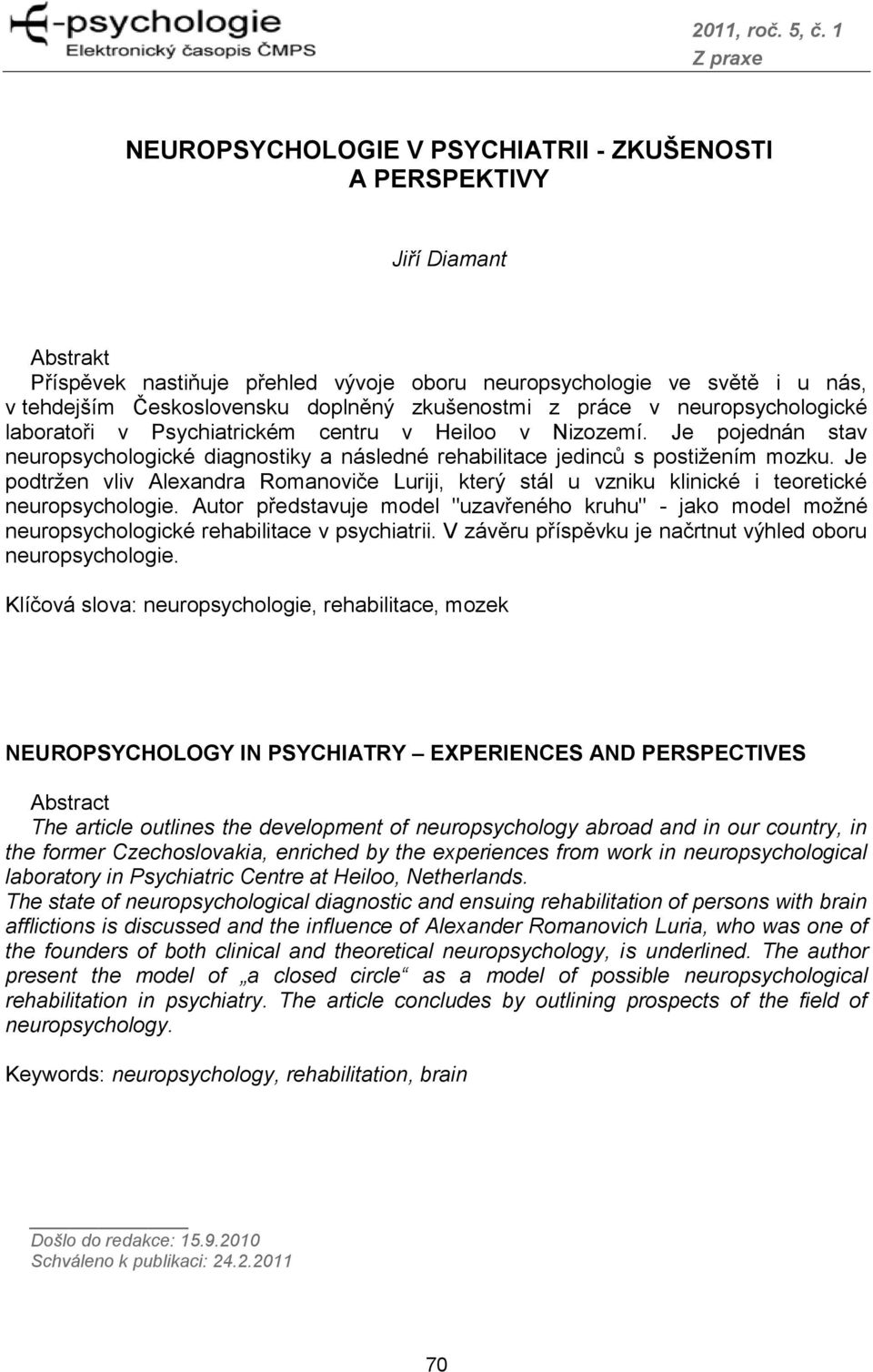 Je podtrţen vliv Alexandra Romanoviče Luriji, který stál u vzniku klinické i teoretické neuropsychologie.