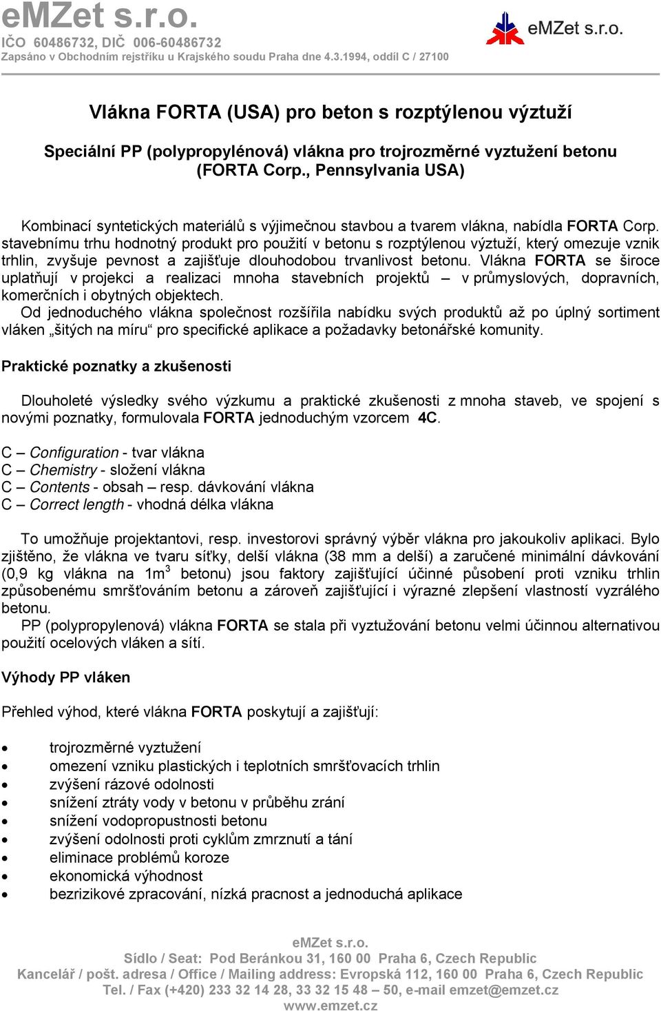 stavebnímu trhu hodnotný produkt pro použití v betonu s rozptýlenou výztuží, který omezuje vznik trhlin, zvyšuje pevnost a zajišťuje dlouhodobou trvanlivost betonu.