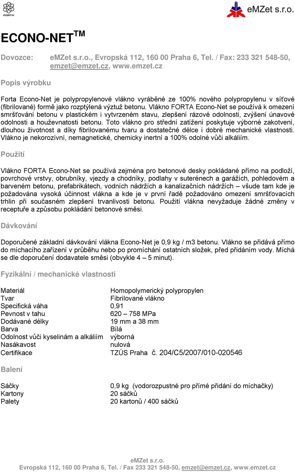 Vlákno FORTA Econo-Net se používá k omezení smršťování betonu v plastickém i vytvrzeném stavu, zlepšení rázové odolnosti, zvýšení únavové odolnosti a houževnatosti betonu.