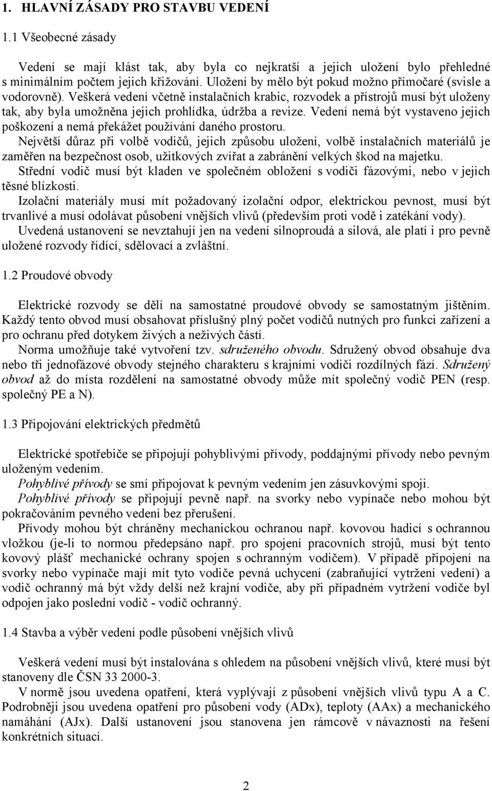 Veškerá vedení včetně instalačních krabic, rozvodek a přístrojů musí být uloženy tak, aby byla umožněna jejich prohlídka, údržba a revize.